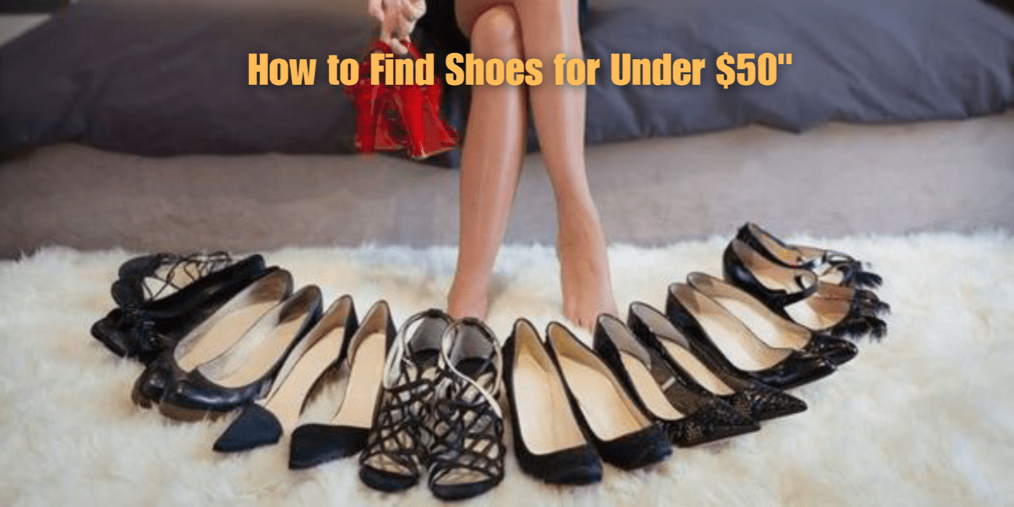 How To Find Fashionable Shoes Under $50 That Won’t Break the Bank - Privileged